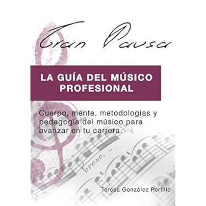 GRAN PAUSA (VERSION EBOOK): La guía del músico profesional: Cuerpo, mente, metodologías y pedagogía para avanzar en tu carrera. GRAN PAUSA (VERSION EBOOK): La guía del músico profesional: Cuerpo, mente, metodologías y pedagogía para avanzar en tu carrera.