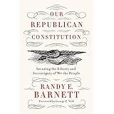 Our Republican Constitution: Securing the Liberty and Sovereignty of We the People
