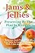 Jams and Jellies: Preserving By The Pint In Minutes: Delicious Fresh Preserves You Can Make In Under 30 Minutes With A Jam and Jelly Maker primary