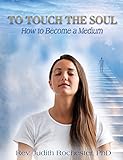To Touch the Soul: How to Become a Medium by 
