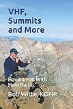 VHF, Summits and More: Having Fun With Ham Radio by KØNR, Bob Witte