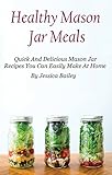 Mason Jar Meals: Quick And Healthy Mason Jar Recipes You Can Easily Make At Home