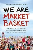We Are Market Basket: The Story of the Unlikely Grassroots Movement That Saved a Beloved Business by Daniel Korschun, Grant Welker
