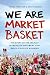 We Are Market Basket: The Story of the Unlikely Grassroots Movement That Saved a Beloved Business by Daniel Korschun, Grant Welker