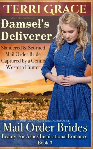 Mail Order Bride: Damsel's Deliverer: Inspirational Historical Romance (Beauty For Ashes Inspirational Romance) (Volume 3)