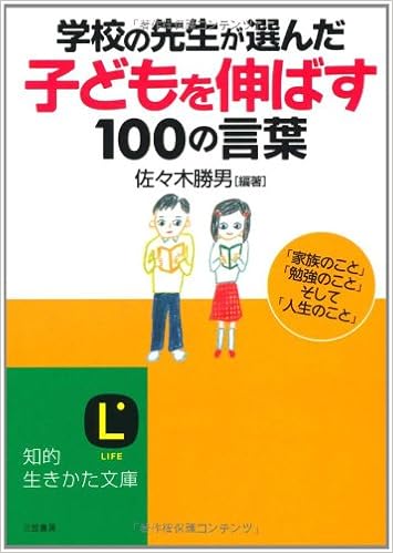 学校の先生が選んだ 子どもを伸ばす 100の言葉 知的生きかた文庫 佐々木 勝男 編著 海谷 泰水 本 通販 Amazon