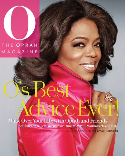 O's Best Advice Ever!: Make Over Your Life With Oprah & Friends by The Oprah Magazine Editors of O