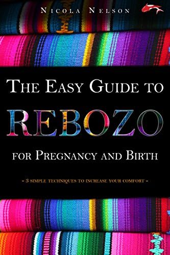 The Easy Guide to Rebozo for Pregnancy and Birth: 3 simple techniques to increase your comfort (Way of the Koi Book 1)