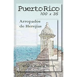 Puerto Rico 100 x 35, arropados de herejias (Spanish Edition)