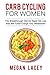 Carb Cycling for Women: The Breakthrough Diet for Rapid Fat Loss that Will Turbo-Charge Your Metabolism - Discover the Super Simple Methods for ... Cycling Diet for Rapid Fat Loss) (Volume 1)