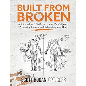 Built from Broken: A Science-Based Guide to Healing Painful Joints, Preventing Injuries, and Rebuilding Your Body