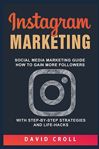 Instagram Marketing: Social Media Marketing Guide: How to Gain More Followers With Step-by-Step Strategies and Life-Hacks