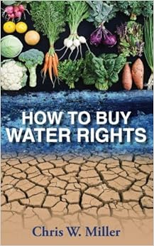 How to Buy Water Rights, by Chris W. Miller How to Buy Water Rights, by Chris W. Miller
