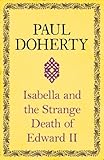 Isabella and the Strange Death of Edward II: : An insightful take on an infamous murder by Paul Doherty