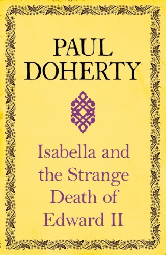 Isabella and the Strange Death of Edward II: : An insightful take on an infamous murder by Paul Doherty