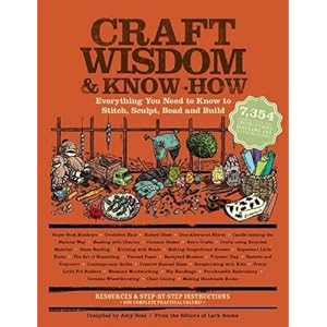 Craft Wisdom & Know-How: Everything You Need to Stitch, Sculpt, Bead and Build