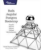 Rails, Angular, Postgres, and Bootstrap: Powerful, Effective, and Efficient Full-Stack Web Developme by