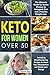 Keto for Women over 50: The Ultimate Guide for Senior Women to Ketogenic Diet and a Healthy Weight Loss, Including Mouthwatering Recipes to Reset Your Metabolism and Boost your Energy