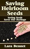Saving Heirloom Seeds: Saving Seeds Saves Our Heritage by Lara Bennet