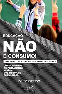 Livro EDUCAÇÃO NÃO É CONSUMO: Contrapontos ao pensamento jurídico dos tribunais brasileiros numa visão soc
