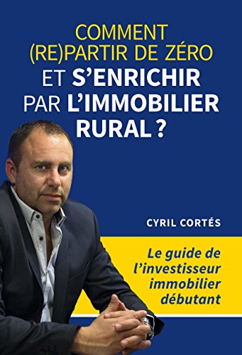 Comment (re)partir de zéro et s'enrichir par l'immobilier rural ? (French Edition) by CYRIL CORTES