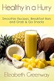 Healthy in a Hurry: Smoothie Recipes, Breakfast Bars and Grab & Go Snacks by Elizabeth Greenway