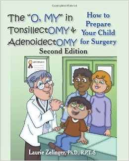 The O, My in Tonsillectomy & Adenoidectomy: How to Prepare Your Child for Surgery, a Parent's Manual, 2nd Edition (Growing With Love)