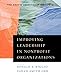 Improving Leadership in Nonprofit Organizations (Jossey-Bass Leadership Series)