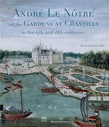 André Le Nôtre et les jardins de Chantilly aux XVIIe et XVIIIe siècles