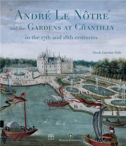 André Le Nôtre et les jardins de Chantilly aux XVIIe et XVIIIe siècles