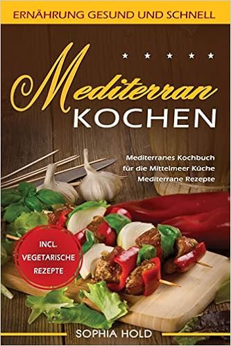 Mediterran Kochen Mediterranes Kochbuch Fur Die Mittelmeer Kuche Mediterrane Rezepte Incl Vegetarische Ernahrung Gesund Und Schnell Hold Sophia Amazon De Bucher 