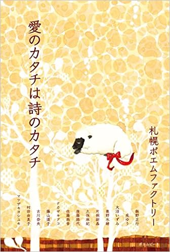 愛のカタチは詩のカタチ 札幌ポエムファクトリー 飯野正行 兎ゆう 大沼いずみ 奥野水緒 片桐尉晶 久保麻紀 後藤路代 佐藤雨音 ナカザキアコ 藤山道子 古川奈央 村田由美子 マツザキヨシユキ 本 通販 Amazon