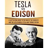 Tesla Vs Edison: A Captivating Guide to the War of the Currents and the Life of Nikola Tesla and Thomas Edison