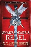 Shakespeare's Rebel: A Novel by C.C. Humphreys