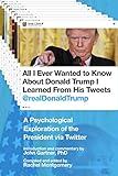 All I Ever Wanted to Know about Donald Trump I Learned From His Tweets: A Psychological Exploration by Rachel Montgomery, John Gartner