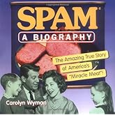 SPAM: A Biography: The Amazing True Story of America's "Miracle Meat!"