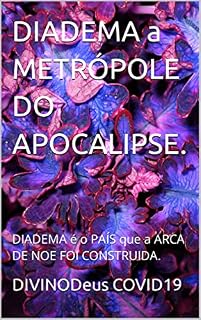 Livro DIADEMA a METRÓPOLE DO APOCALIPSE.: DIADEMA é o PAÍS que a ARCA DE NOE FOI CONSTRUIDA. (DIADEMA OPAÍS Livro 1)