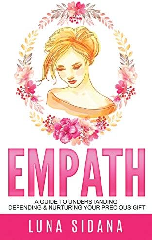 Empath: A Guide To Understanding, Defending & Nurturing Your Precious Gift