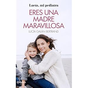 Eres una madre maravillosa: La maternidad como nunca te la habían contado
