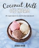 Coconut Milk Ice Cream: Vegan & Grain-free Ice Creams & Frozen Treats - Made Using Coconut Milk