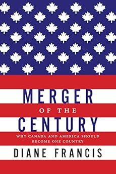 Merger Of The Century: Why Canada and America Should Become One Country by [Francis, Diane]