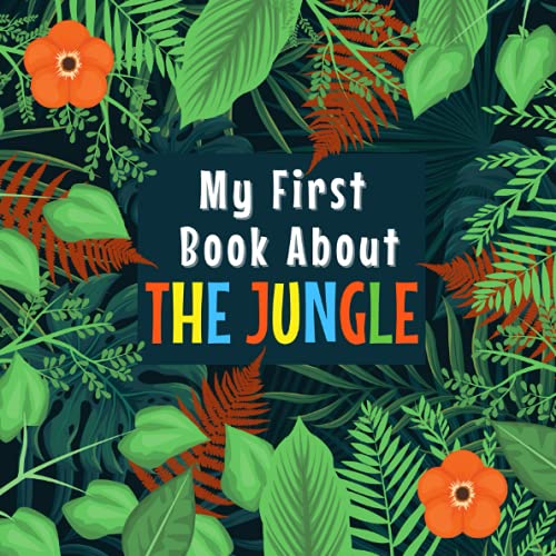 MY FIRST BOOK ABOUT THE JUNGLE: Ages 3-5, 5-7| Jungle Forest Curiosities for Preschool Little Ones| Discover Amazing Jungle Plant and Animal Facts for ... Little Kids | Big Book of Jungle for Kids