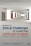 Meeting the Ethical Challenges of Leadership: Casting Light or Shadow