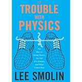 The Trouble With Physics: The Rise of String Theory, the Fall of a Science, And What Comes Next