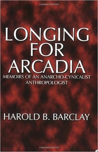 Longing For Arcadia Memoirs Of An Anarcho Cynicalist Anthropologist Barclay Harold B 9781412056793 Amazon Com Books