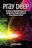 Pray Deep: Ignite Your Prayer Life in 21 Days (Pray Deep Guided Prayer Journals) by Kathryn Shirey