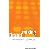 Brandraising: How Nonprofits Raise Visibility and Money Through Smart Communications