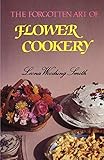 Forgotten Art of Flower Cookery, The by 
