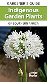 Gardener's Guide Indigenous Garden Plants of Southern Africa by Glenice Ebedes