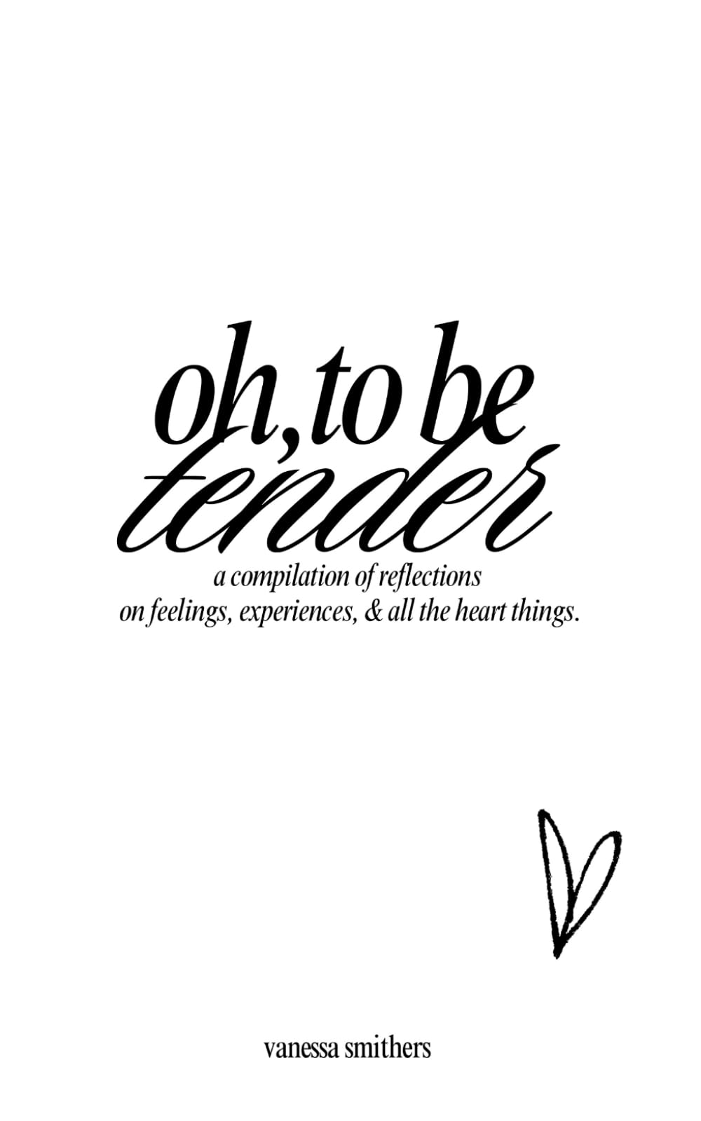 oh, to be tender: a compilation of reflections on feelings, experiences, & all the heart things